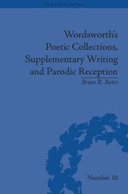 Book cover for Brian Bates' "Wordsworth’s Poetic Collections, Supplementary Writing and Parodic Reception."