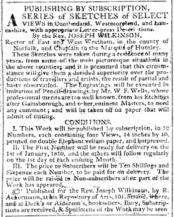 Figures 5 and 6: Advertisements for Select Views from the 
                                Bury and Norwich Post (23 Aug. 1809, p. 3) and the Lancaster 
                                    Gazette and General Advertiser (23 Dec. 1809, p. 2). These and other late-1809 advertisements 
                                announced Wells’s and Ackermann’s involvement and promised the inclusion of “appropriate Letter-press 
                                descriptions” but remained conspicuously silent about Wordsworth’s participation.