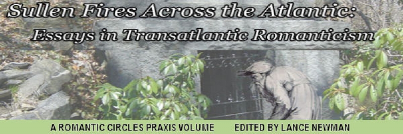 Sullen Fires Across the Atlantic: Essays in Transatlantic Romanticism, Edited by Lance Newman, Joel Pace, and Chris Koenig-Woodyard