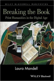 Laura Mandell, Breaking the Book: Print Humanities in the Digital Age