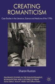 Ruston, Sharon. Creating Romanticism: Case Studies in the Literature, Science, and Medicine of the 1790s